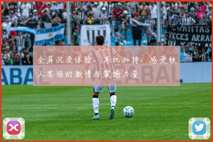 全屏沉浸体验，耳机加持，感受铁人客场的激情与震撼力量